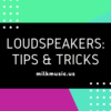 Loudspeakers Tips Tricks
