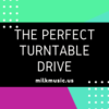 The Perfect Turntable Drive
